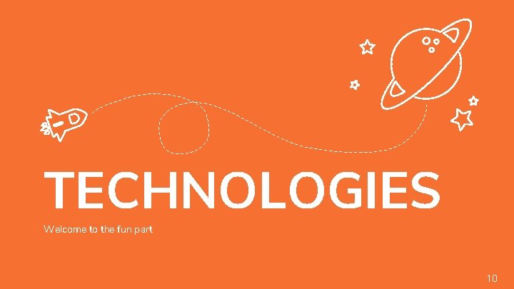 TECHNOLOGIES Welcome to the fun part 10 