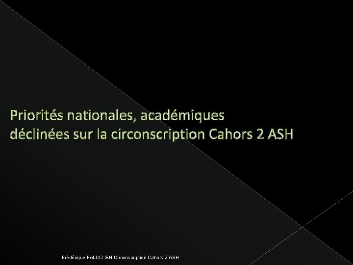 Priorités nationales, académiques déclinées sur la circonscription Cahors 2 ASH Frédérique FALCO IEN Circonscription