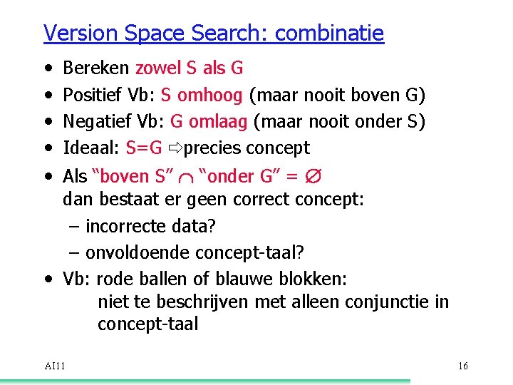 Version Space Search: combinatie • • • Bereken zowel S als G Positief Vb: