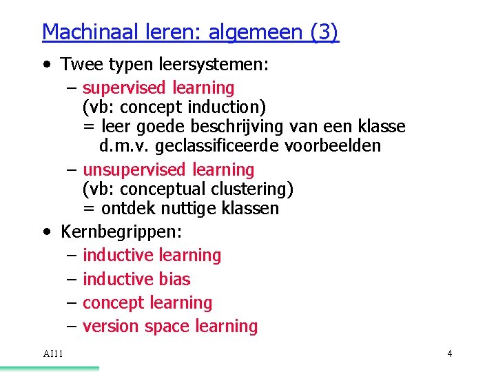 Machinaal leren: algemeen (3) • Twee typen leersystemen: – supervised learning (vb: concept induction)