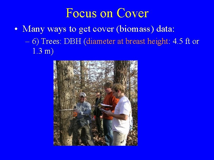 Focus on Cover • Many ways to get cover (biomass) data: – 6) Trees: