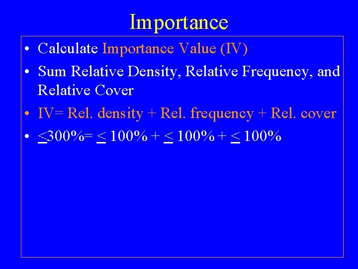 Importance • Calculate Importance Value (IV) • Sum Relative Density, Relative Frequency, and Relative