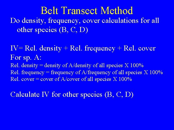 Belt Transect Method Do density, frequency, cover calculations for all other species (B, C,