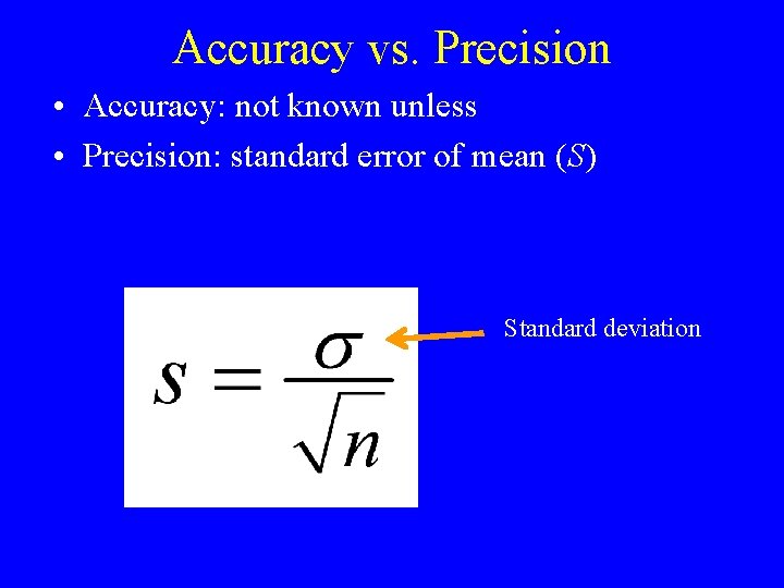 Accuracy vs. Precision • Accuracy: not known unless • Precision: standard error of mean