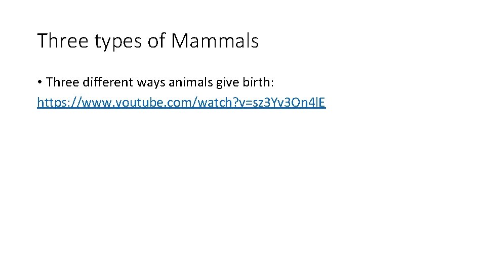 Three types of Mammals • Three different ways animals give birth: https: //www. youtube.