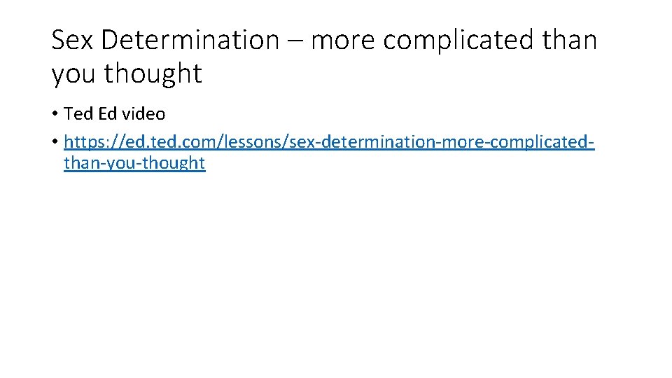 Sex Determination – more complicated than you thought • Ted Ed video • https:
