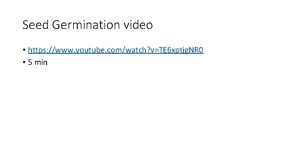 Seed Germination video • https: //www. youtube. com/watch? v=TE 6 xptjg. NR 0 •