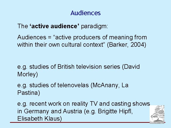 Audiences The ‘active audience’ paradigm: Audiences = “active producers of meaning from within their