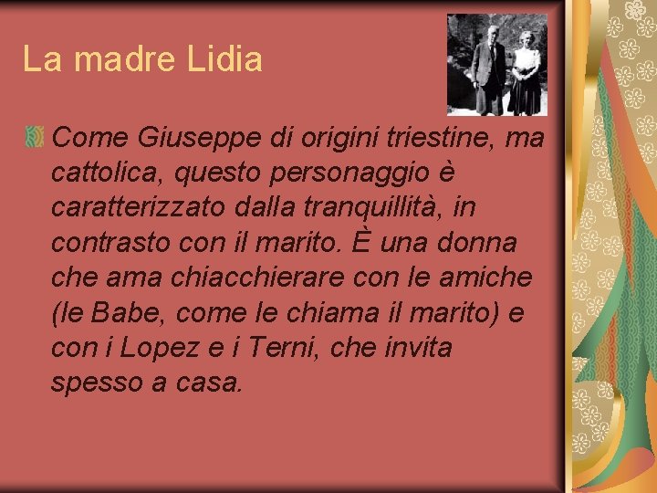 La madre Lidia Come Giuseppe di origini triestine, ma cattolica, questo personaggio è caratterizzato