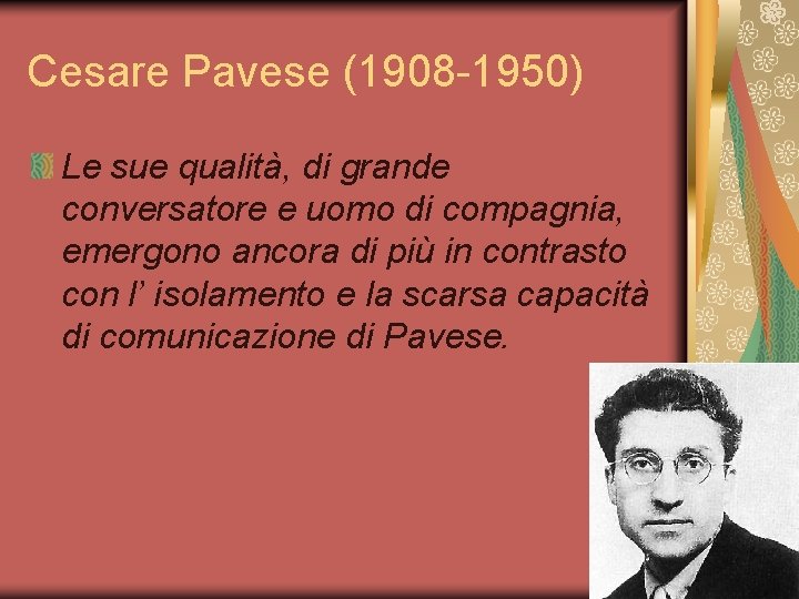 Cesare Pavese (1908 -1950) Le sue qualità, di grande conversatore e uomo di compagnia,