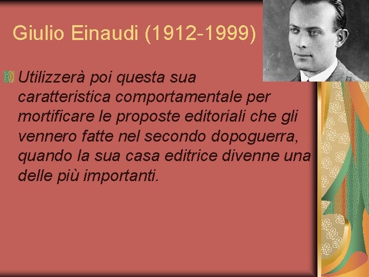Giulio Einaudi (1912 -1999) Utilizzerà poi questa sua caratteristica comportamentale per mortificare le proposte