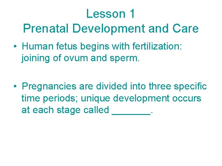 Lesson 1 Prenatal Development and Care • Human fetus begins with fertilization: joining of