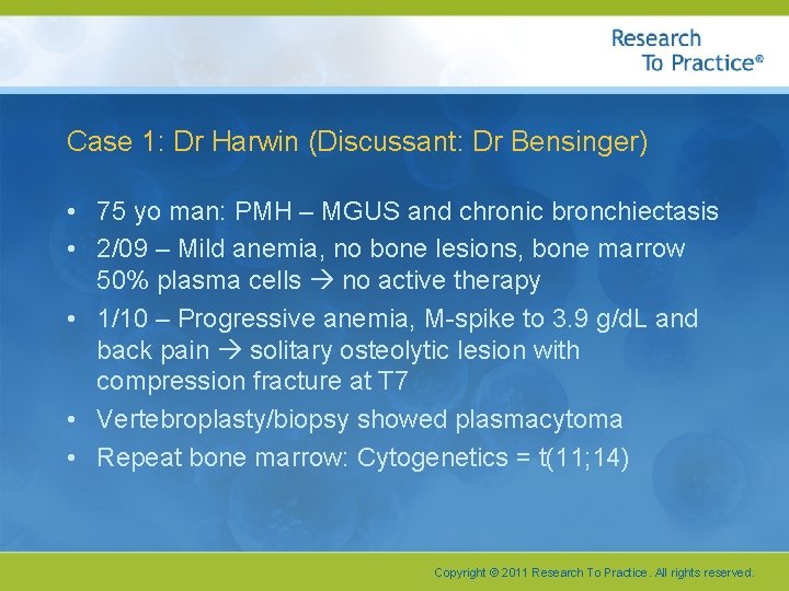 Case 1: Dr Harwin (Discussant: Dr Bensinger) • 75 yo man: PMH – MGUS