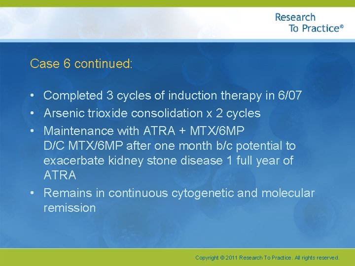 Case 6 continued: • Completed 3 cycles of induction therapy in 6/07 • Arsenic
