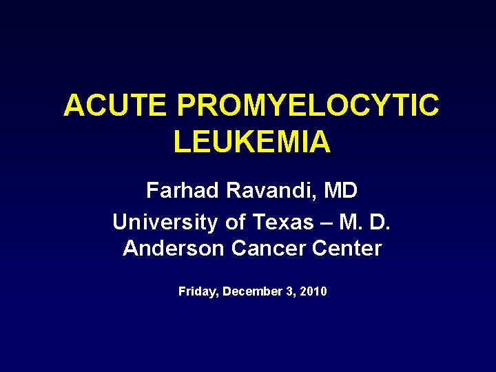 ACUTE PROMYELOCYTIC LEUKEMIA Farhad Ravandi, MD University of Texas – M. D. Anderson Cancer