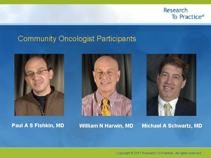 Community Oncologist Participants Paul A S Fishkin, MD William N Harwin, MD Michael A