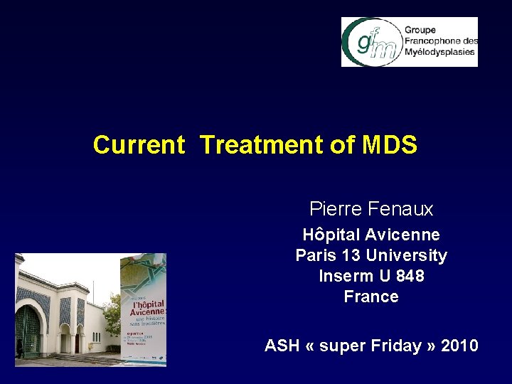 Current Treatment of MDS Pierre Fenaux Hôpital Avicenne Paris 13 University Inserm U 848