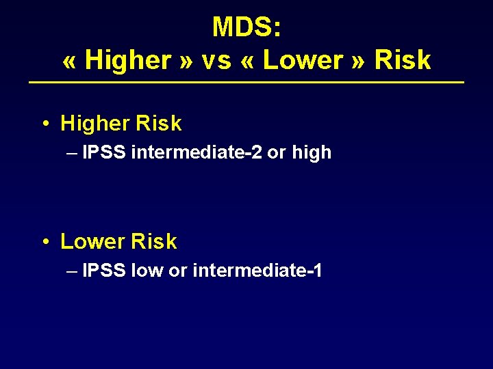 MDS: « Higher » vs « Lower » Risk • Higher Risk – IPSS