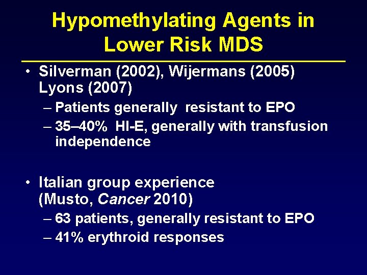 Hypomethylating Agents in Lower Risk MDS • Silverman (2002), Wijermans (2005) Lyons (2007) –