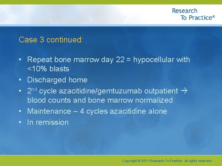 Case 3 continued: • Repeat bone marrow day 22 = hypocellular with <10% blasts