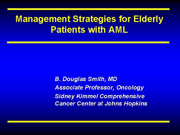 Management Strategies for Elderly Patients with AML B. Douglas Smith, MD Associate Professor, Oncology