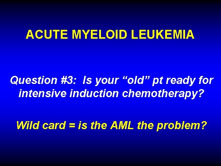 ACUTE MYELOID LEUKEMIA Question #3: Is your “old” pt ready for intensive induction chemotherapy?
