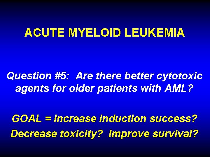 ACUTE MYELOID LEUKEMIA Question #5: Are there better cytotoxic agents for older patients with