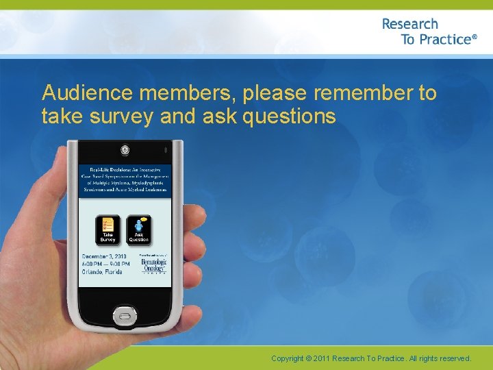 Audience members, please remember to take survey and ask questions Copyright © 2011 Research