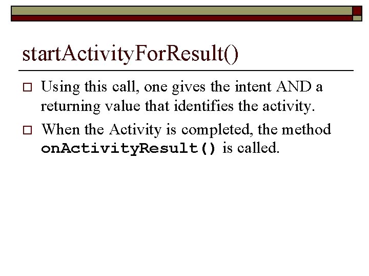 start. Activity. For. Result() o o Using this call, one gives the intent AND