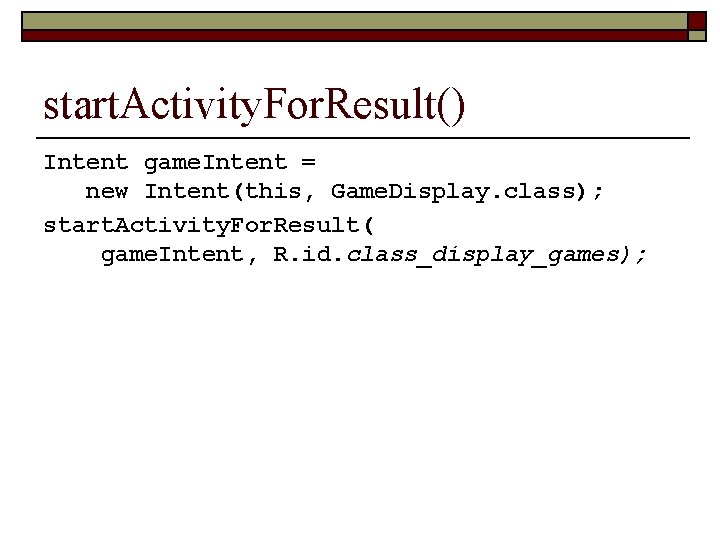 start. Activity. For. Result() Intent game. Intent = new Intent(this, Game. Display. class); start.