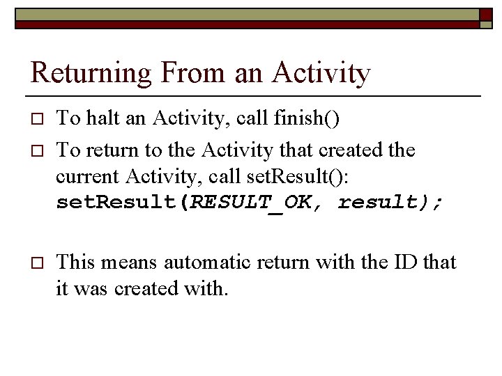 Returning From an Activity o o o To halt an Activity, call finish() To