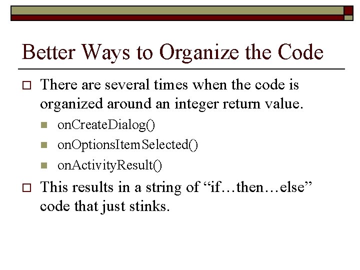 Better Ways to Organize the Code o There are several times when the code