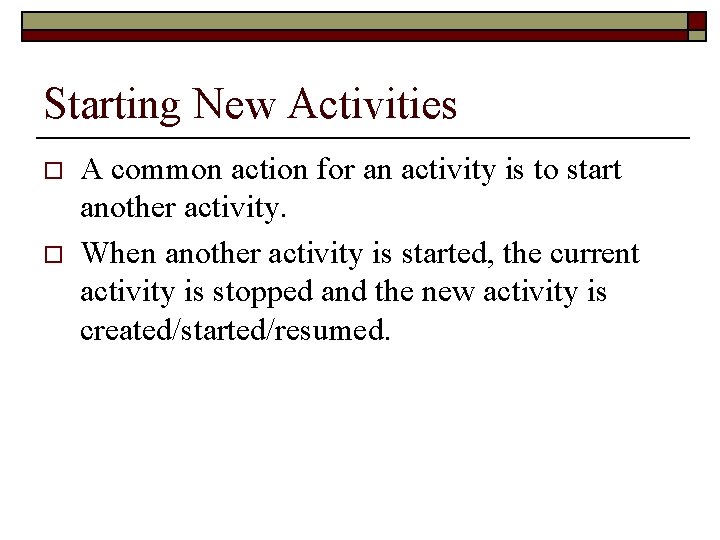 Starting New Activities o o A common action for an activity is to start
