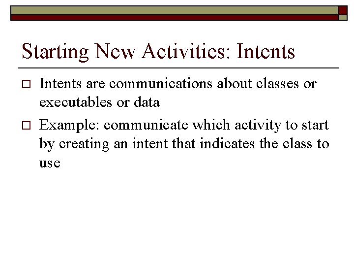 Starting New Activities: Intents o o Intents are communications about classes or executables or