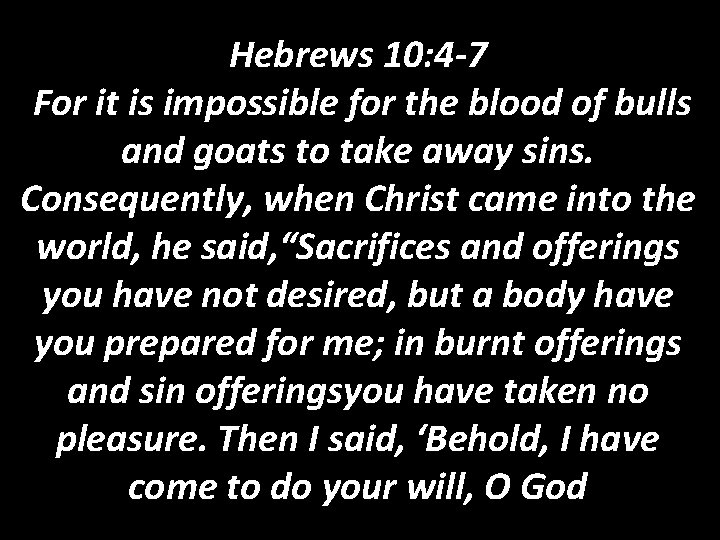 Hebrews 10: 4 -7 For it is impossible for the blood of bulls and