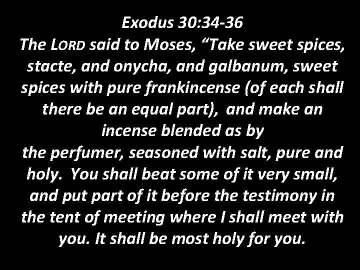 Exodus 30: 34 -36 The LORD said to Moses, “Take sweet spices, stacte, and