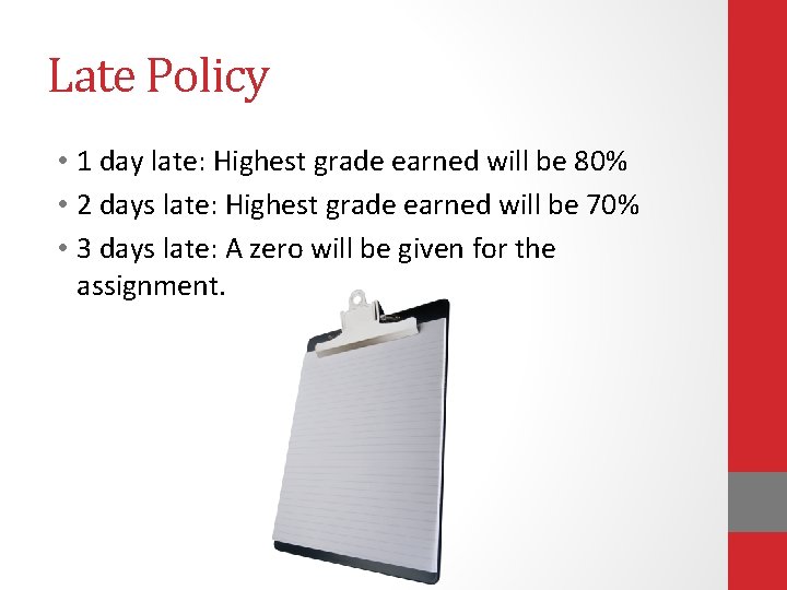 Late Policy • 1 day late: Highest grade earned will be 80% • 2