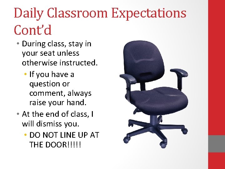 Daily Classroom Expectations Cont’d • During class, stay in your seat unless otherwise instructed.