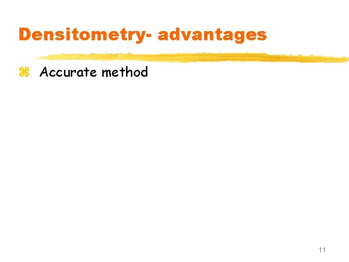 Densitometry- advantages z Accurate method 11 