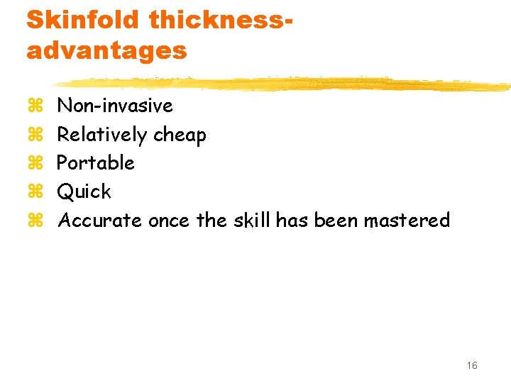 Skinfold thicknessadvantages z z z Non-invasive Relatively cheap Portable Quick Accurate once the skill