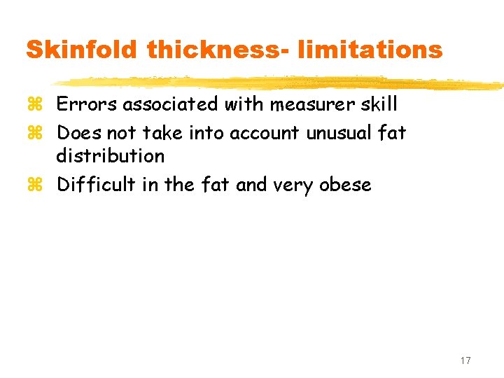 Skinfold thickness- limitations z Errors associated with measurer skill z Does not take into