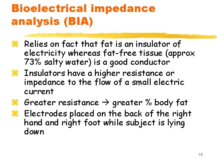 Bioelectrical impedance analysis (BIA) z Relies on fact that fat is an insulator of