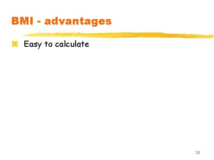 BMI - advantages z Easy to calculate 28 