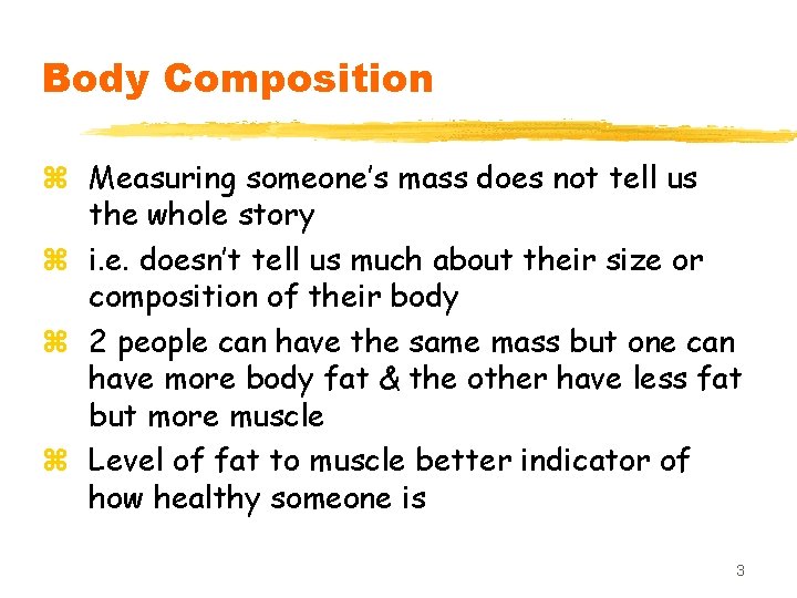 Body Composition z Measuring someone’s mass does not tell us the whole story z