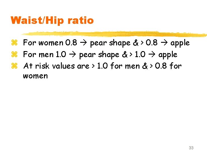 Waist/Hip ratio z For women 0. 8 pear shape & > 0. 8 apple