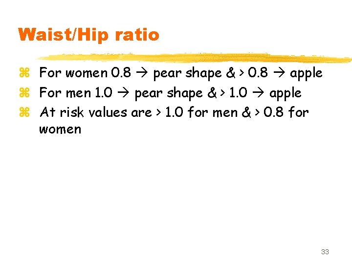 Waist/Hip ratio z For women 0. 8 pear shape & > 0. 8 apple
