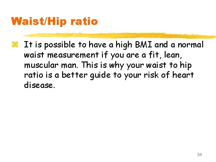 Waist/Hip ratio z It is possible to have a high BMI and a normal