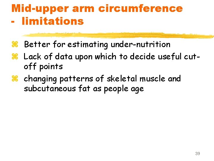 Mid-upper arm circumference - limitations z Better for estimating under-nutrition z Lack of data