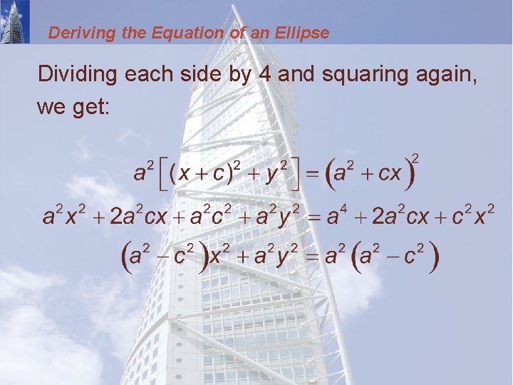 Deriving the Equation of an Ellipse Dividing each side by 4 and squaring again,