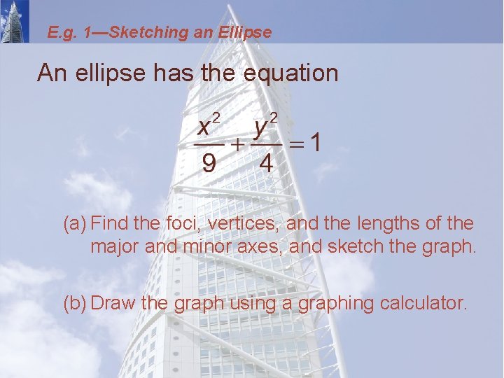 E. g. 1—Sketching an Ellipse An ellipse has the equation (a) Find the foci,